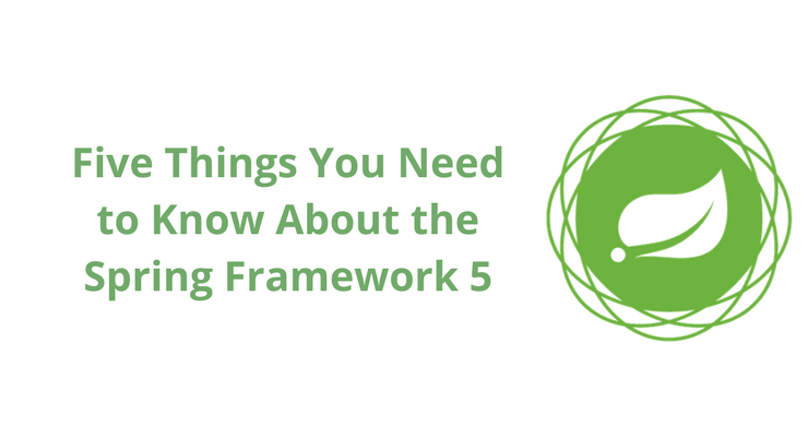 Five Things You Need to Know About the Spring Framework 5