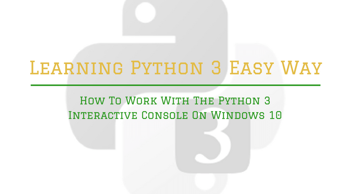 Step by Step Guide How To Install Python 3 and Set Up a Local Programming Environment on Windows 10