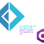 F# Spoiled Us Or Why We Don't Want To Write In C#