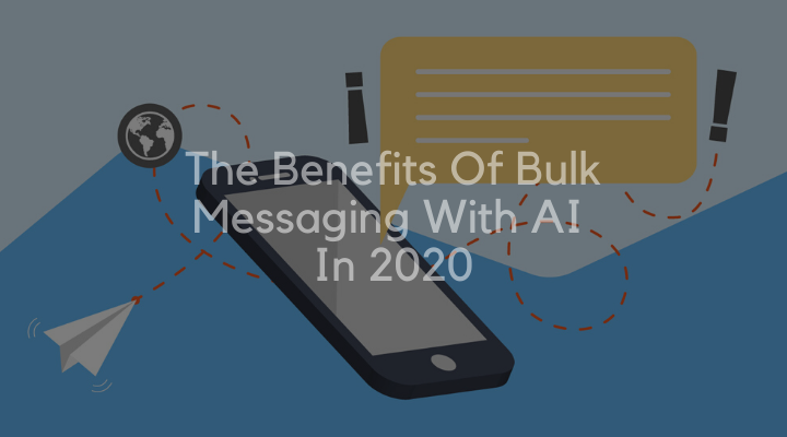 The Benefits Of Bulk Messaging With AI In 2020